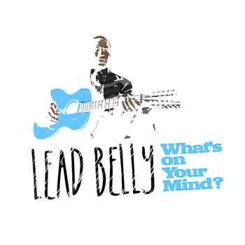 Lead Belly - What's on Your Mind?