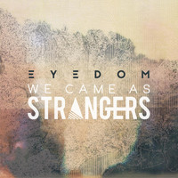 We Came as Strangers - Eyedom