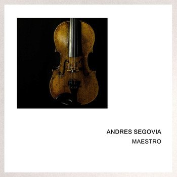 Andres Segovia - Maestro