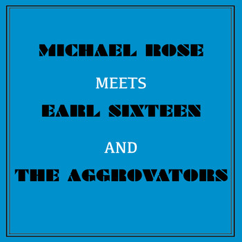 Michael Rose - Michael Rose Meets Earl Sixteen and the Aggrovators