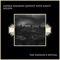 George Shearing Quintet With Nancy Wilson - The Swingin's Mutual