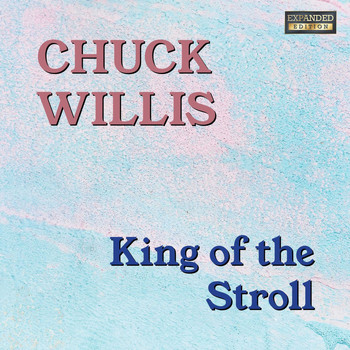 Chuck Willis - King Of The Stroll (Expanded Edition)