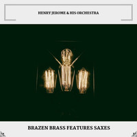 Henry Jerome & His Orchestra - Brazen Brass Features Saxes