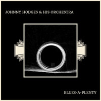 Johnny Hodges & His Orchestra - Blues-A-Plenty