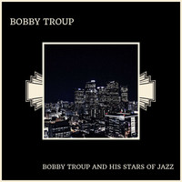 Bobby Troup - Bobby Troup And His Stars Of Jazz