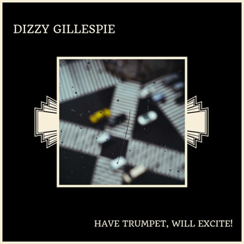 Dizzy Gillespie - Have Trumpet, Will Excite!