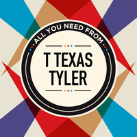 T Texas Tyler - All You Need From
