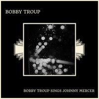 Bobby Troup - Bobby Troup Sings Johnny Mercer