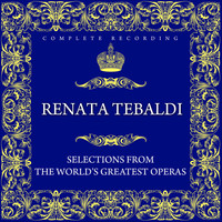 Renata Tebaldi - Selections From The World's Greatest Operas