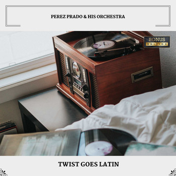 Perez Prado & His Orchestra - Twist Goes Latin (Bonus Edition)