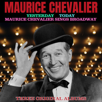 Maurice Chevalier - Three Complete Albums: Yesterday / Today / Maurice Chevalier Sings Broadway (Digitally Remastered)