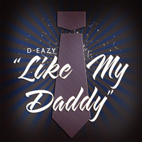 D-Eazy - Like My Daddy