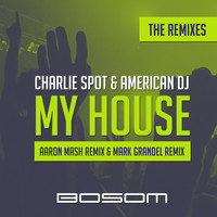 Charlie Spot & American DJ - My House (The Remixes)