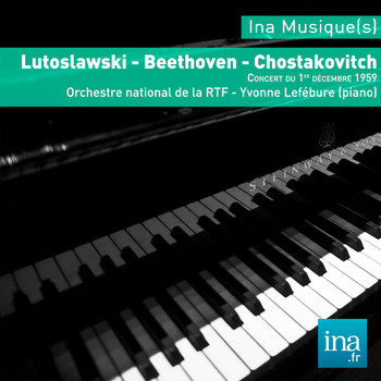 Stanislaw Skrowaczewski and Yvonne Lefébure - Lutoslawski - Beethoven - Chostakovitch, Orchestre national de la RTF - Yvonne Lefébure (piano)