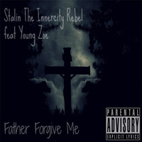 Stalin the Innercity Rebel - Father Forgive Me (feat. Young Zoe)