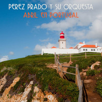Perez Prado y Su Orquesta - Abril en Portugal