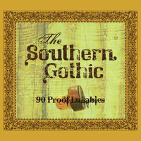 The Southern Gothic - 90 Proof Lullabies