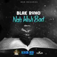 Blak Ryno - Nah Wish Bad - Single