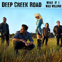 Deep Creek Road - What If I Was Willing