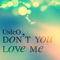 UnìcO - Don't You Love Me