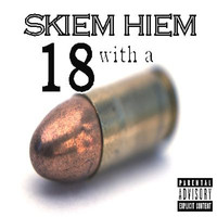 Skiem Hiem - 18 with a Bullet (Explicit)