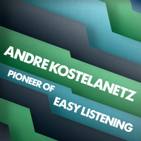 Andre Kostelanetz - Pioneer of Easy Listening