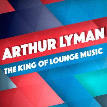 Arthur Lyman - The King of Lounge Music