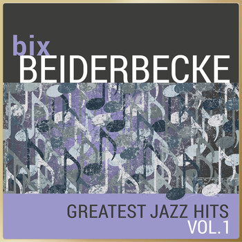 Bix Beiderbecke - Bix Beiderbecke - Greatest Jazz Hits, Vol. 1