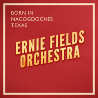 Ernie Fields Orchestra - Born in Nacogdoches - Texas