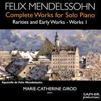 Marie-Catherine Girod - Mendelssohn: Complete Works for Solo Piano, Rarities & Early Works, Vol. 1