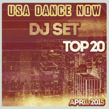Various Artists - USA Dance Now DJ Set Top 20 April 2015 (The Best of Electro EDM Dance House)