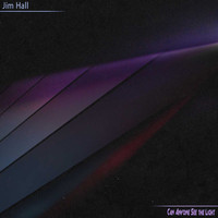 Jim Hall - Can Anyone See the Light