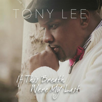 Tony Lee - If This Breath Were My Last