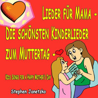 Stephen Janetzko - Lieder für Mama - Die schönsten Kinderlieder zum Muttertag - Kids Songs for a Happy Mother's Day