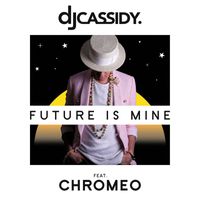 DJ Cassidy - Future Is Mine (feat. Chromeo)
