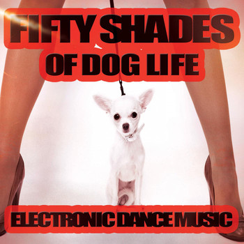 Various Artists - Fifty Shades of Dog Life - Electronic Dance Music