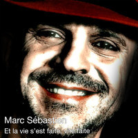 Marc Sébastien - Et la vie s'est faite, vite faite