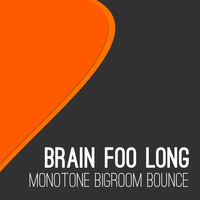 Brain Foo Long - Monotone Bigroom Bounce