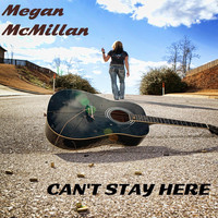 Megan McMillan - Can't Stay Here