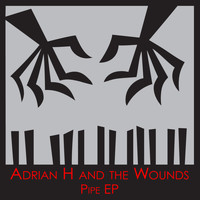 Adrian H & The Wounds - Pipe EP
