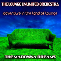 The Lounge Unlimited Orchestra - Adventure in the Land of Lounge (The Madonna Dreams)