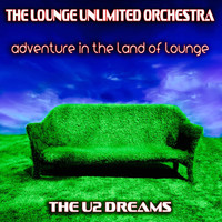 The Lounge Unlimited Orchestra - Adventure in the Lounge Music (The U2 Dreams)