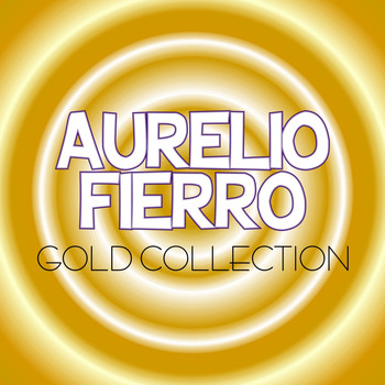 Aurelio Fierro - Gold Collection (21 Unforgettable Songs)