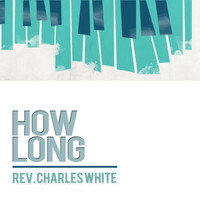 Rev. Charles White - How Long