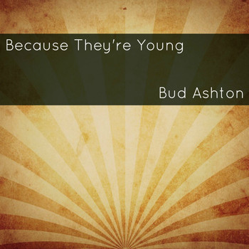 Bud Ashton - Because They're Young