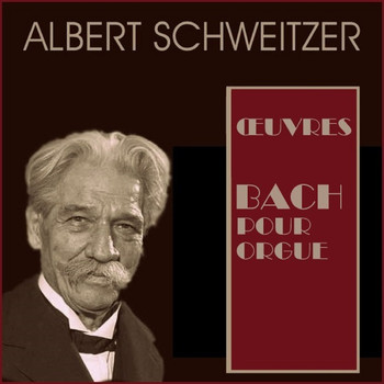 Albert Schweitzer - Bach: Œuvres pour Orgue