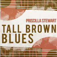 Priscilla Stewart - Tall Brown Blues