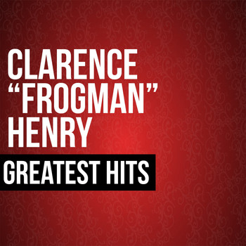 Clarence "Frogman" Henry - Clarence "Frogman" Henry Greatest Hits