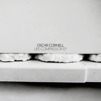 Oscar Cornell - Life Compressor EP