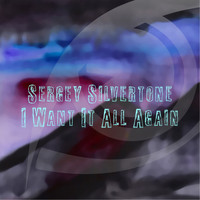 Sergey Silvertone - I Want It All Again